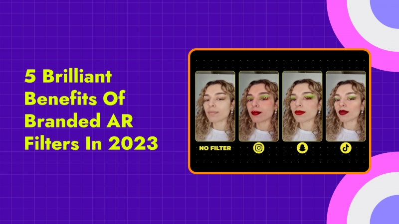 5 Brilliant Benefits of Branded AR Filters In 2023